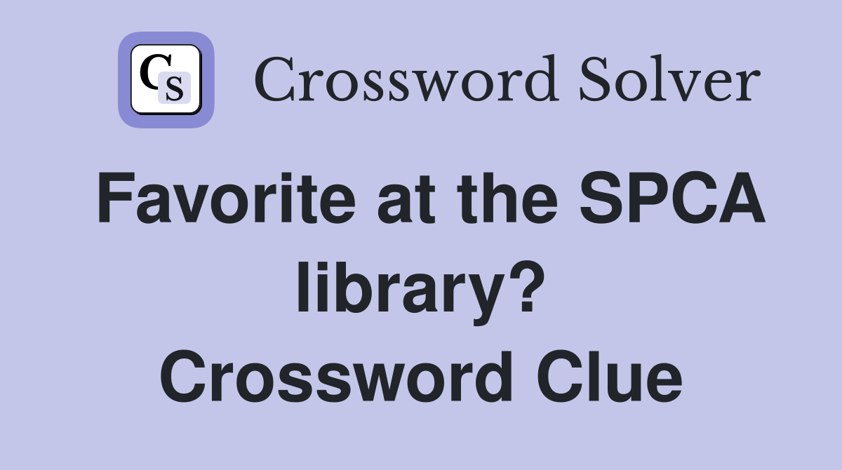 Favorite at the SPCA library? Crossword Clue