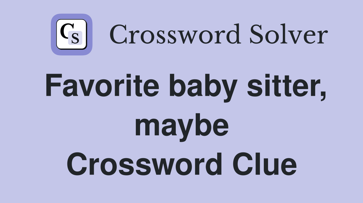Favorite baby sitter, maybe Crossword Clue