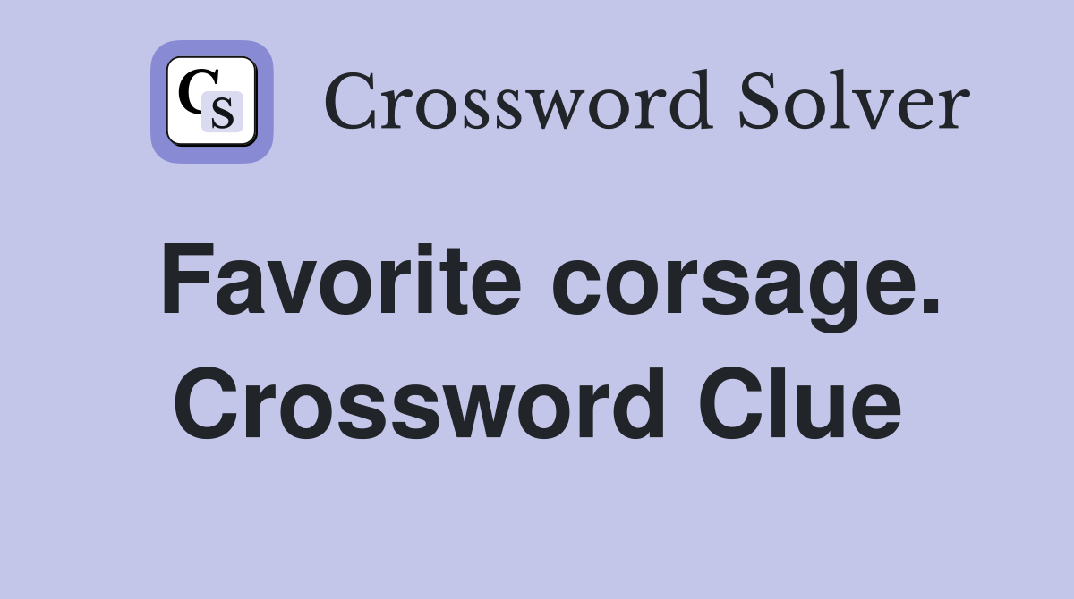 Favorite corsage. Crossword Clue