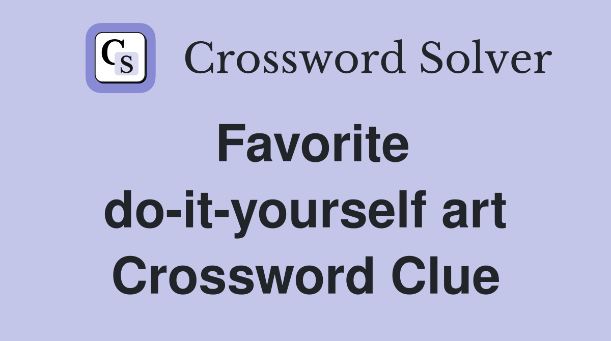 Favorite do-it-yourself art Crossword Clue