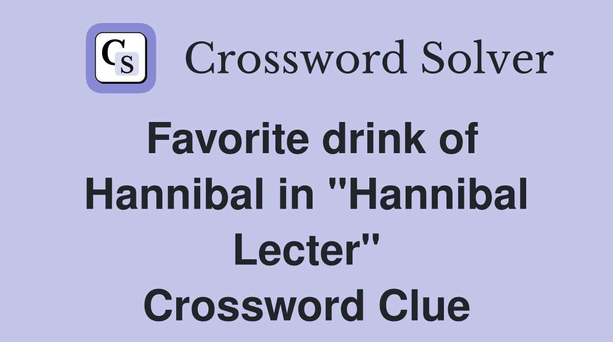 Favorite drink of Hannibal in "Hannibal Lecter" Crossword Clue