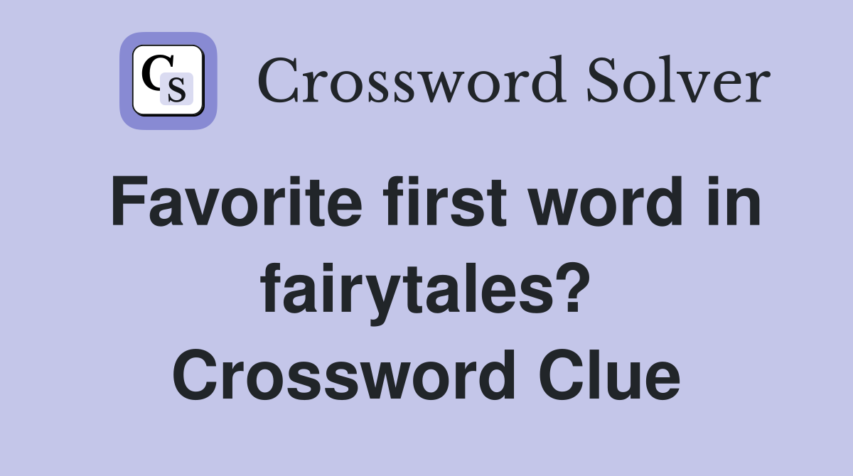Favorite first word in fairytales? Crossword Clue