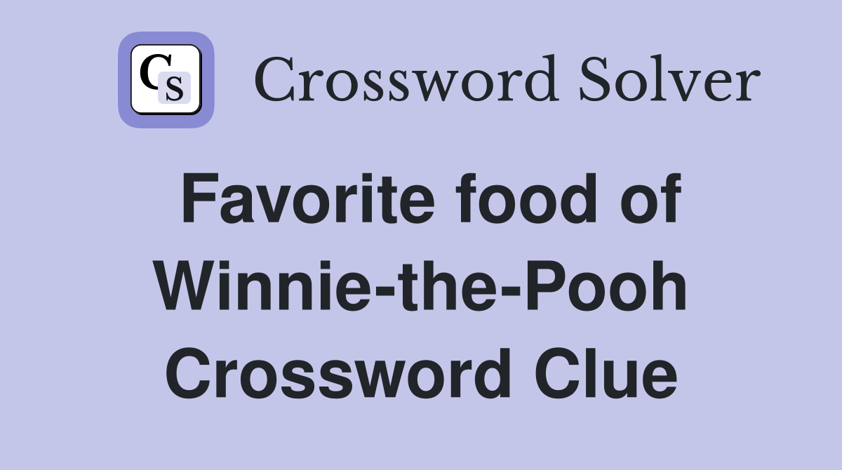 Favorite food of Winnie-the-Pooh Crossword Clue