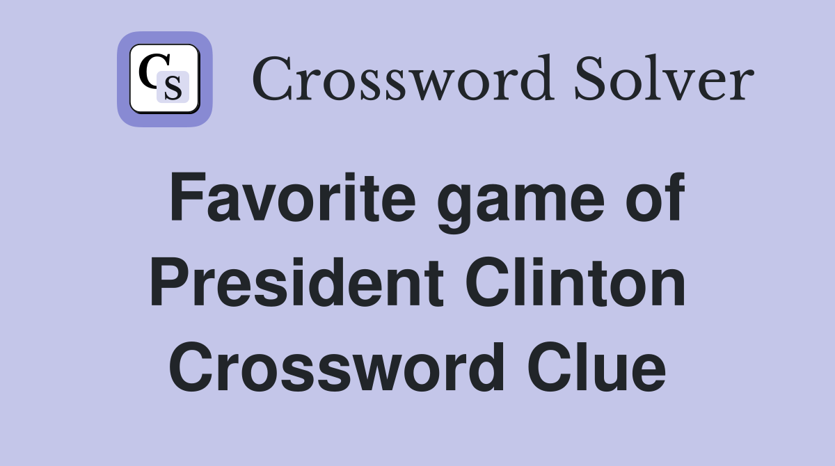 Favorite game of President Clinton Crossword Clue
