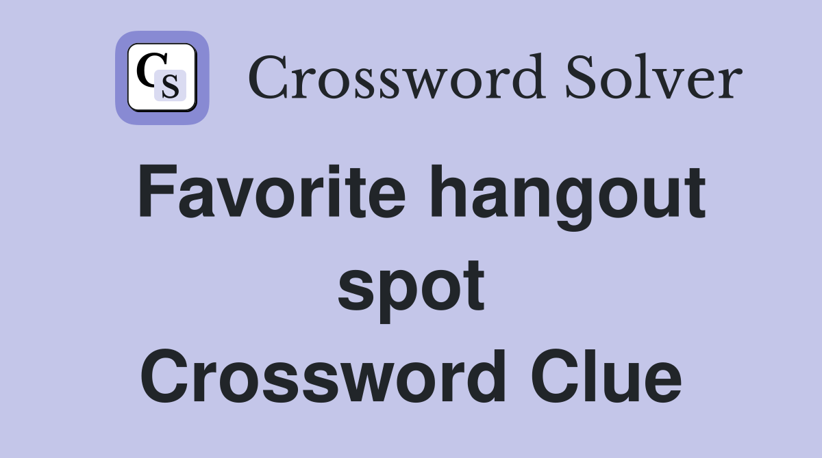Favorite hangout spot Crossword Clue