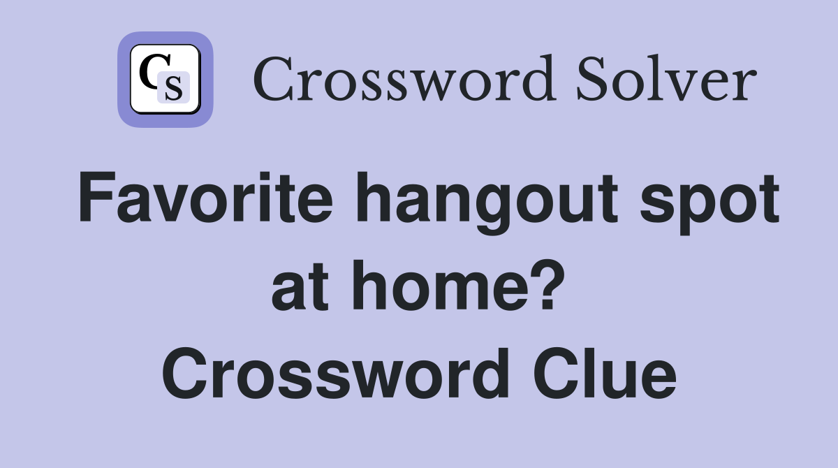 Favorite hangout spot at home? Crossword Clue