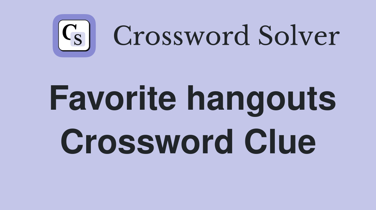Favorite hangouts Crossword Clue