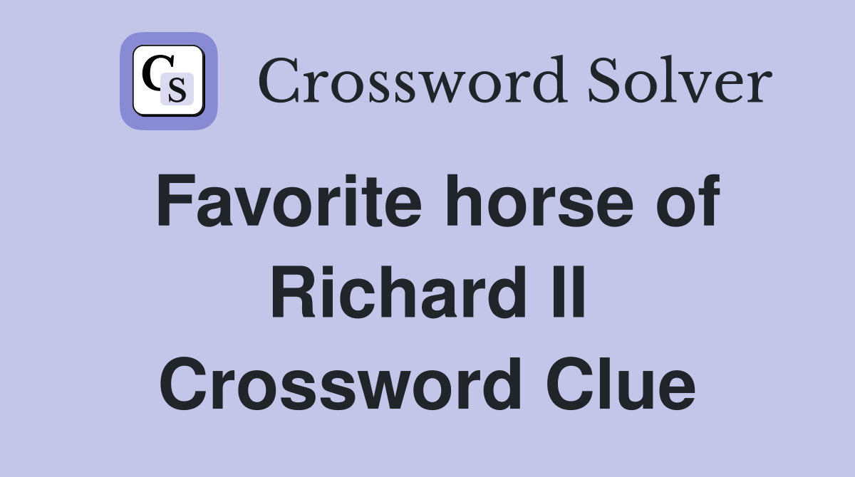Favorite horse of Richard II Crossword Clue