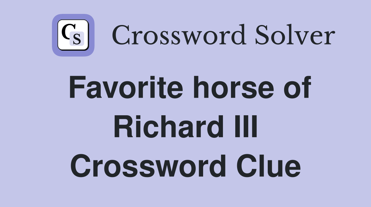 Favorite horse of Richard III Crossword Clue