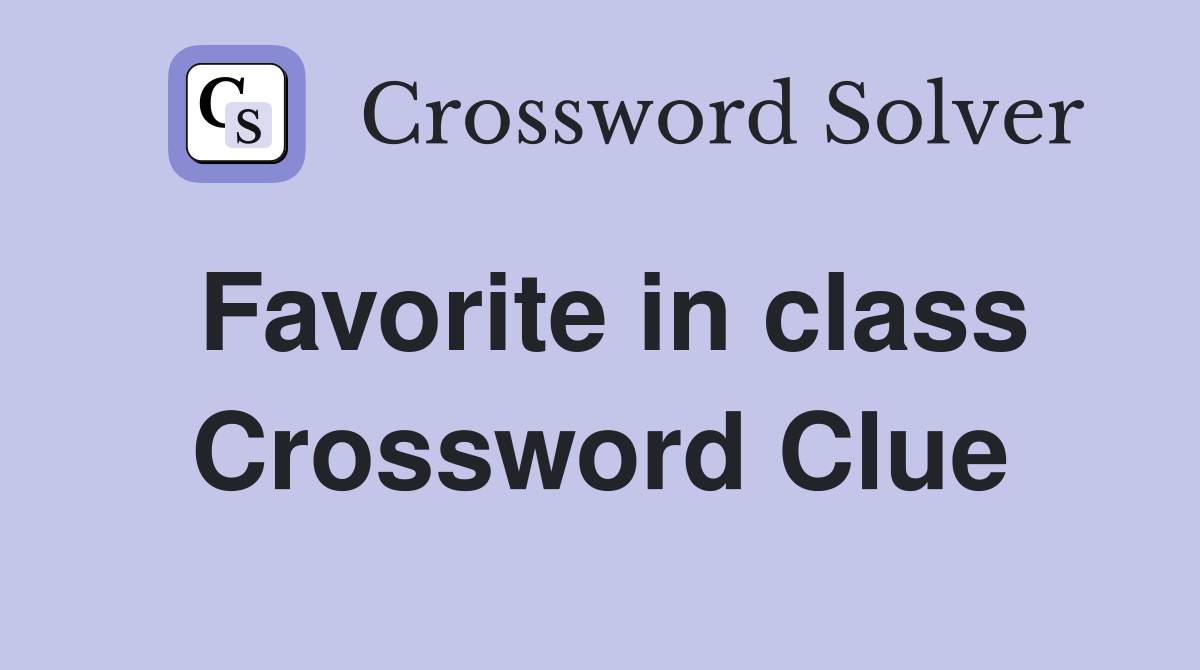 Favorite in class Crossword Clue