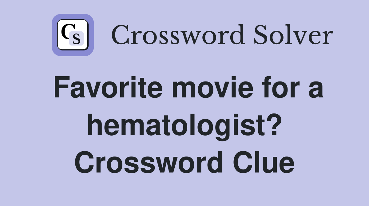 Favorite movie for a hematologist? Crossword Clue
