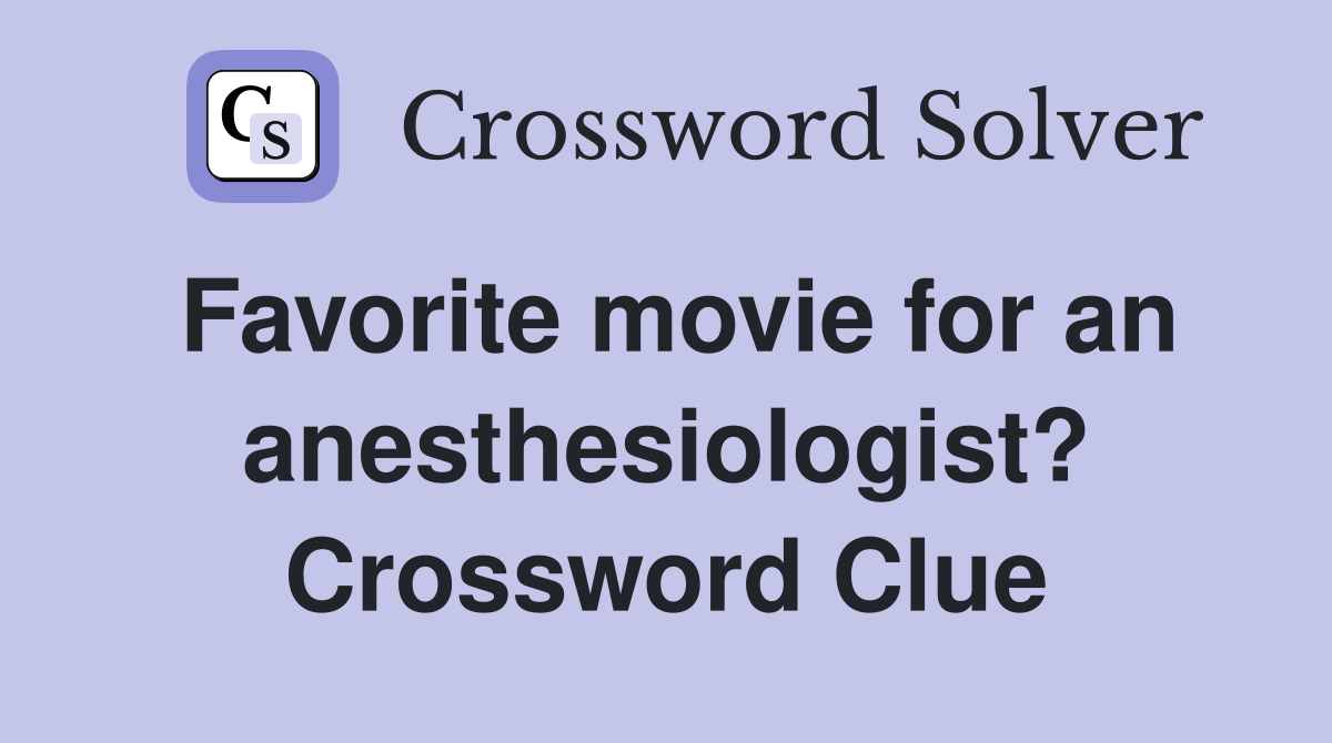 Favorite movie for an anesthesiologist? Crossword Clue