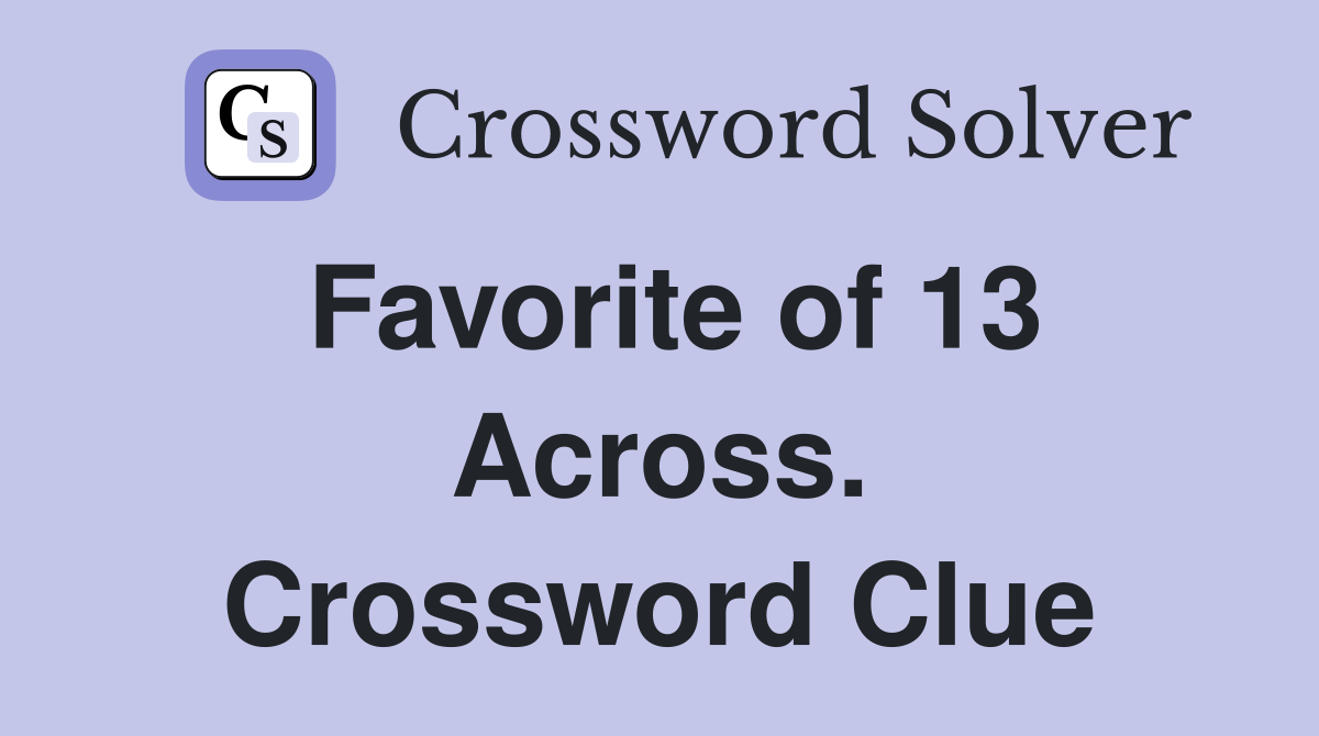 Favorite of 13 Across. Crossword Clue