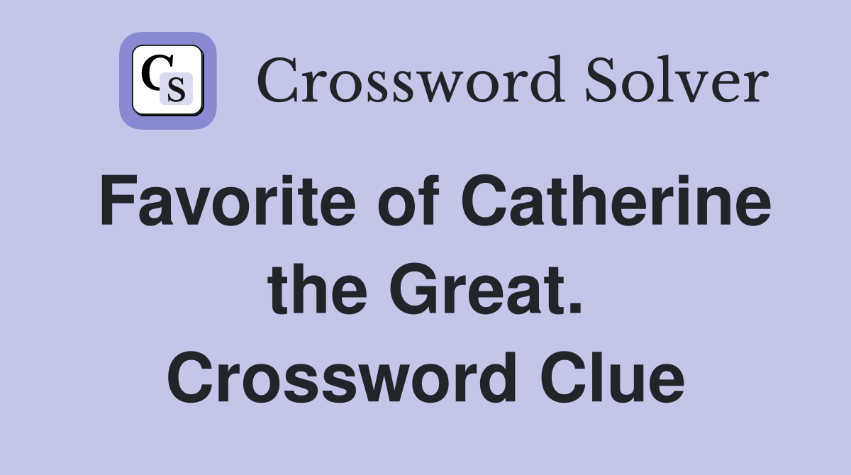 Favorite of Catherine the Great. Crossword Clue