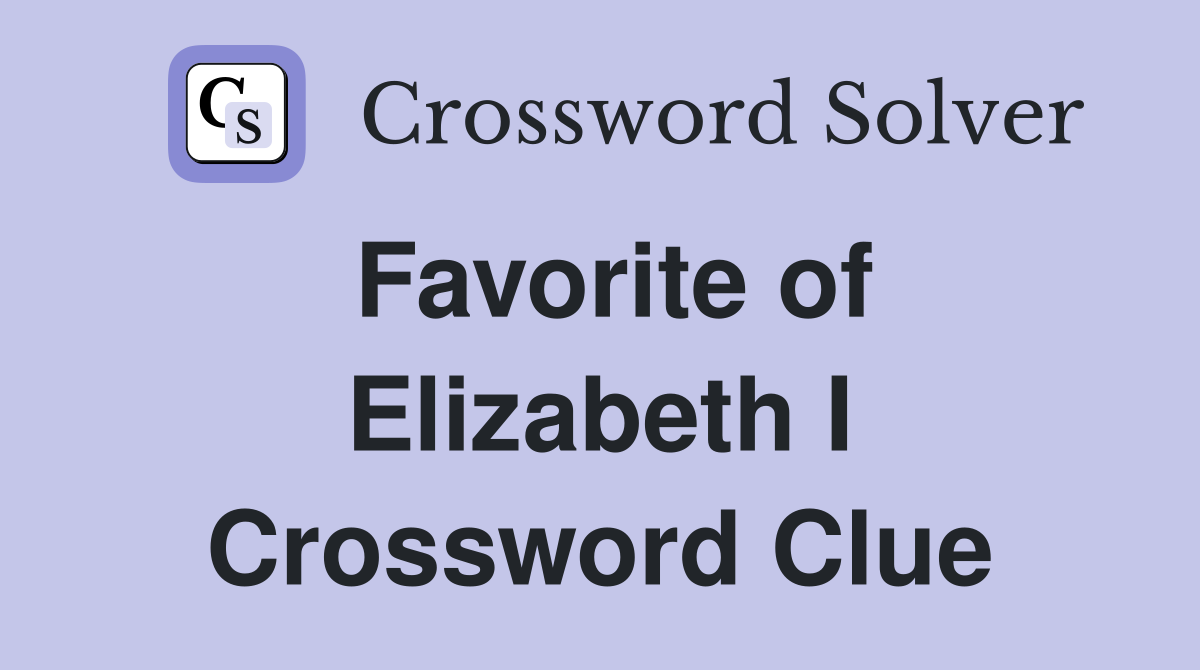 Favorite of Elizabeth I Crossword Clue