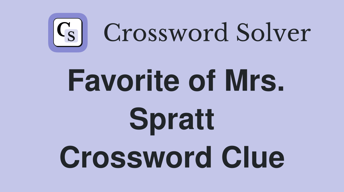 Favorite of Mrs. Spratt Crossword Clue