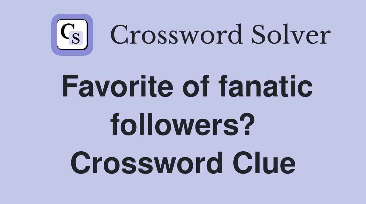 Favorite of fanatic followers? Crossword Clue