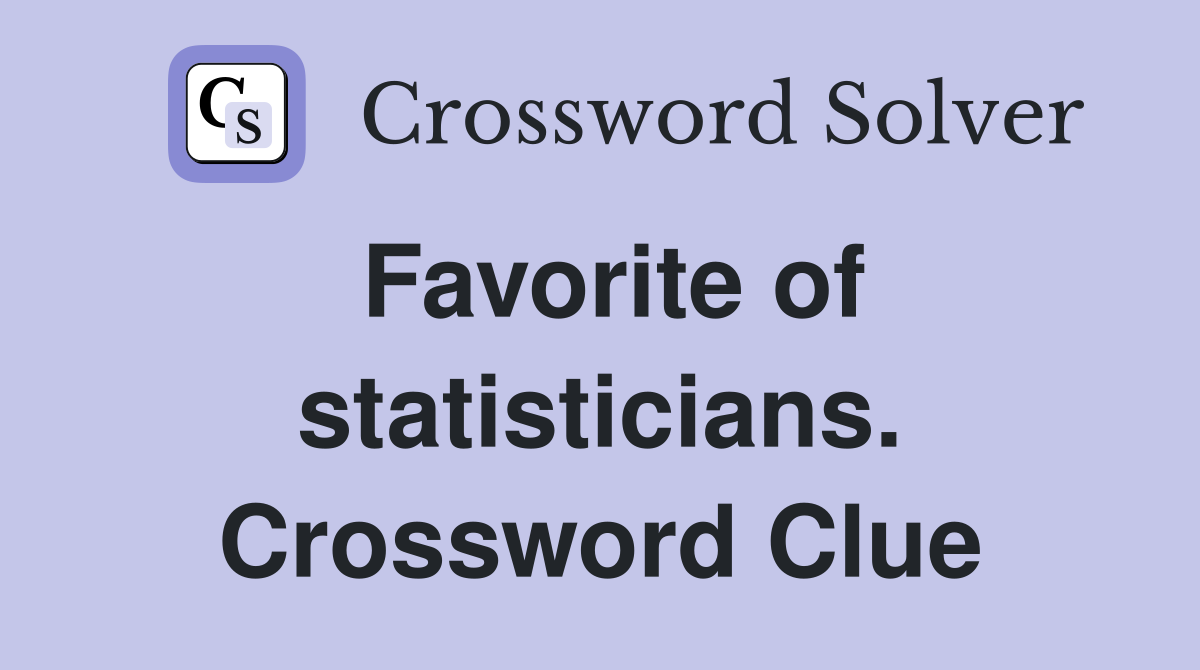 Favorite of statisticians. Crossword Clue