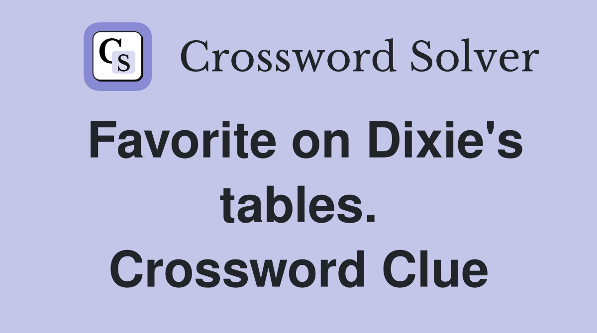Favorite on Dixie's tables. Crossword Clue