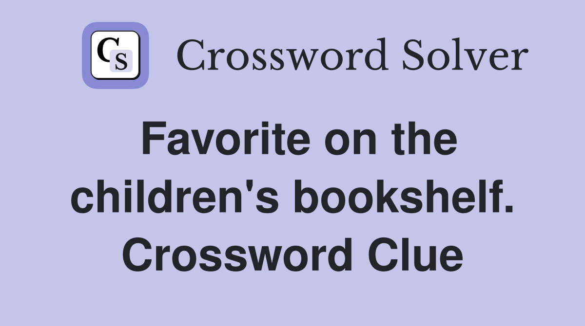 Favorite on the children's bookshelf. Crossword Clue