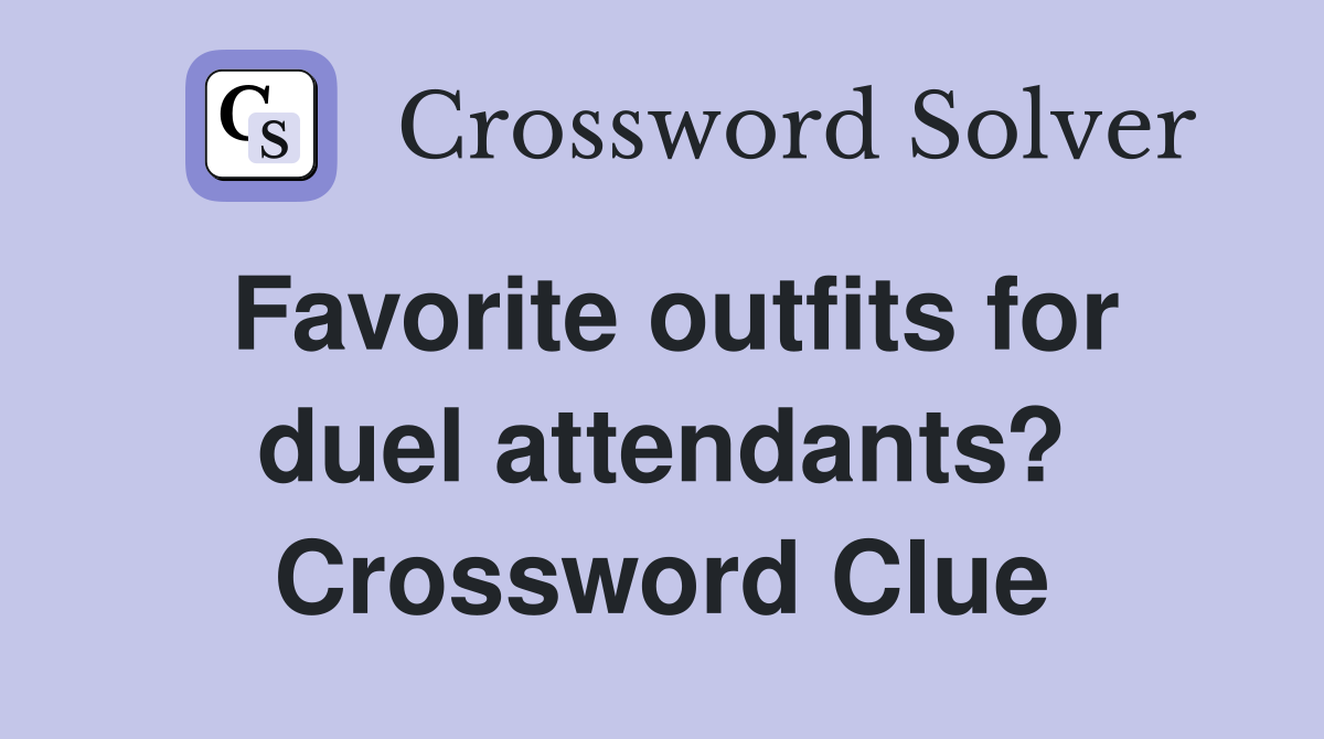 Favorite outfits for duel attendants? Crossword Clue