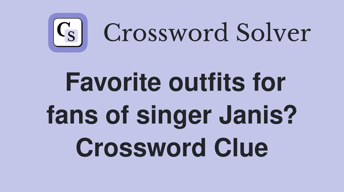 Favorite outfits for fans of singer Janis? Crossword Clue