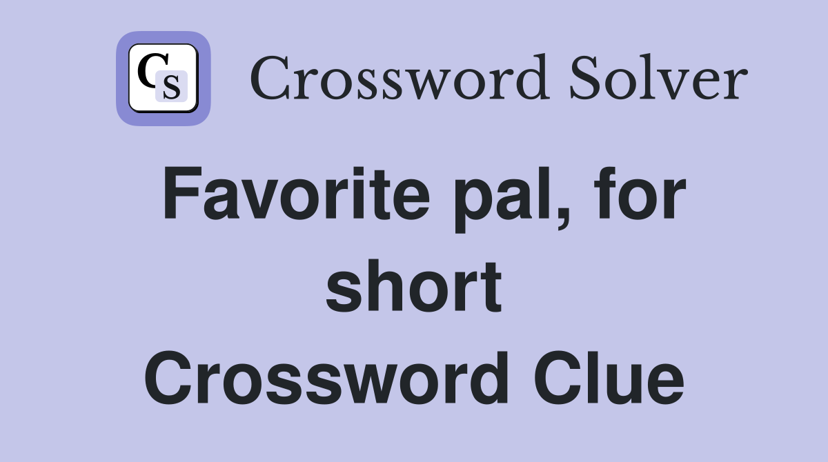 Favorite pal, for short Crossword Clue