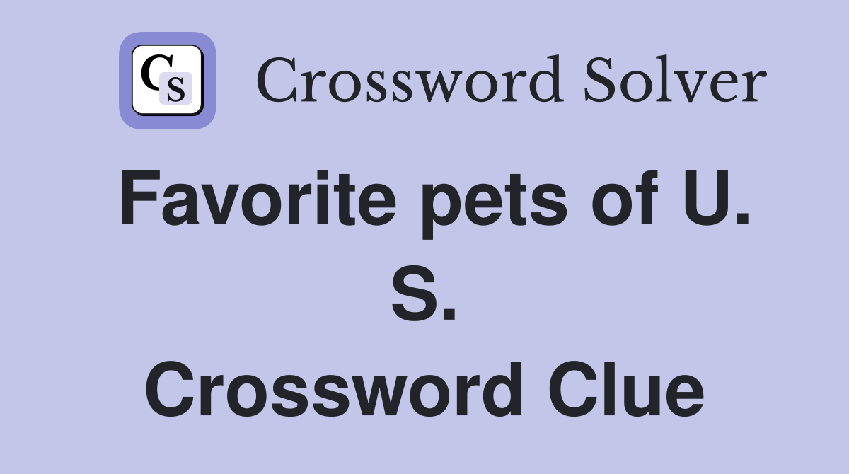 Favorite pets of U. S. Crossword Clue