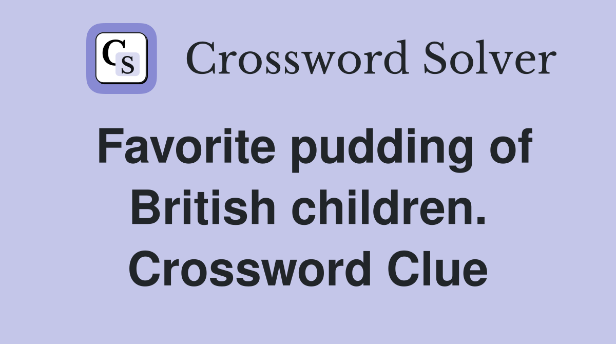 Favorite pudding of British children. Crossword Clue
