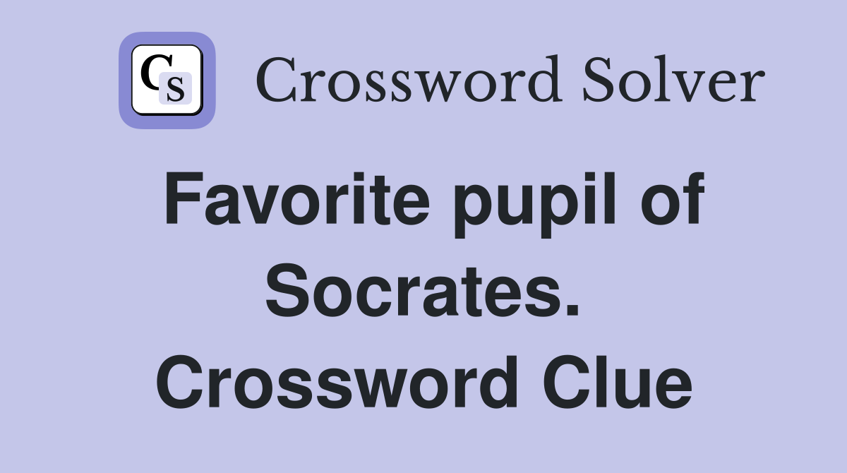Favorite pupil of Socrates. Crossword Clue