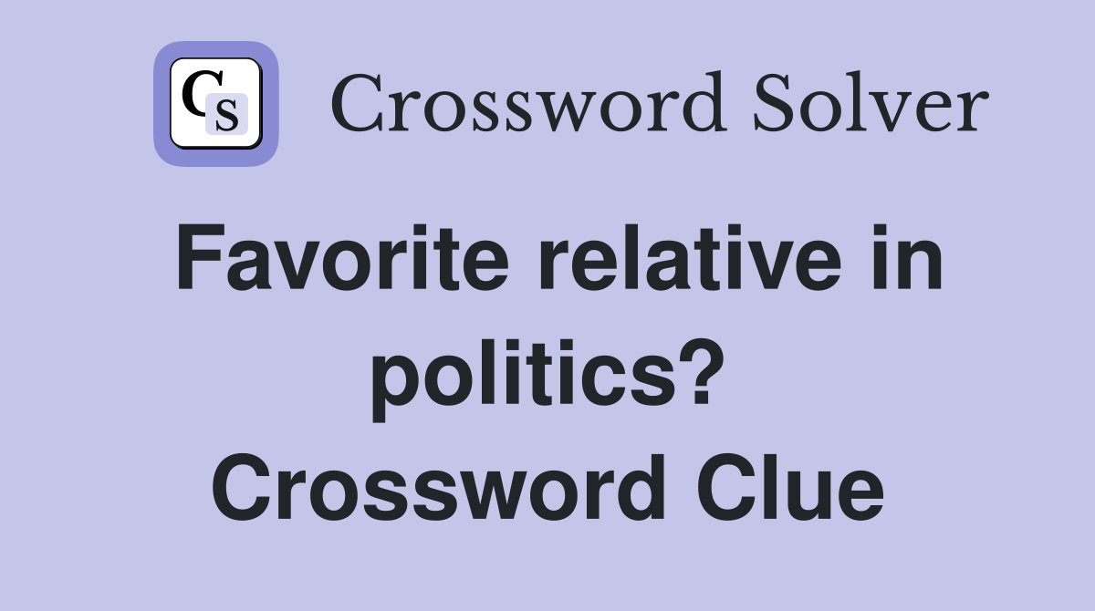 Favorite relative in politics? Crossword Clue