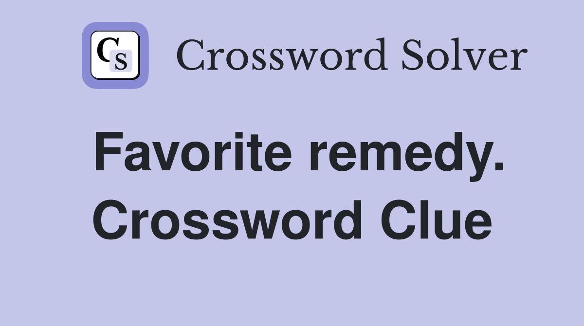Favorite remedy. Crossword Clue
