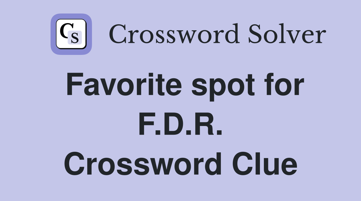 Favorite spot for F.D.R. Crossword Clue