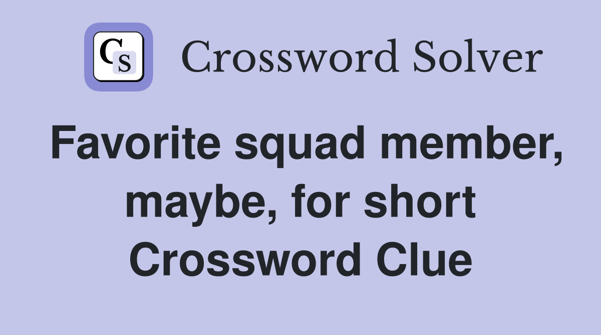 Favorite squad member, maybe, for short Crossword Clue