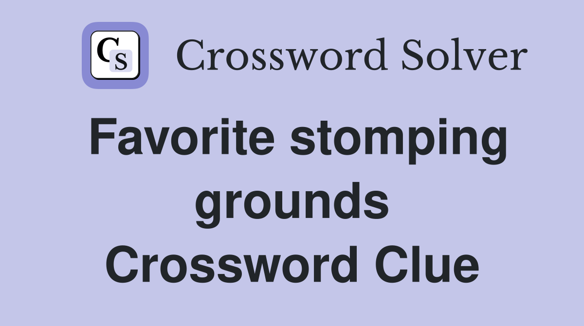 Favorite stomping grounds Crossword Clue