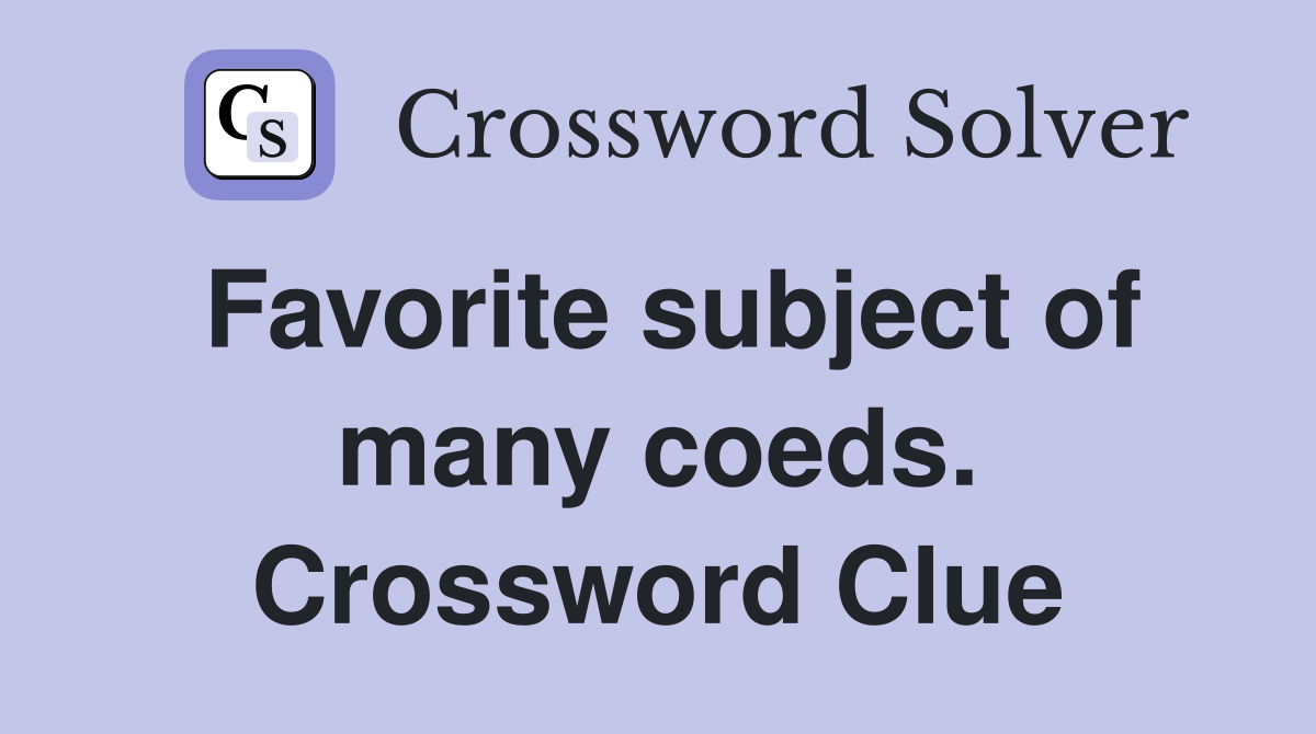 Favorite subject of many coeds. Crossword Clue