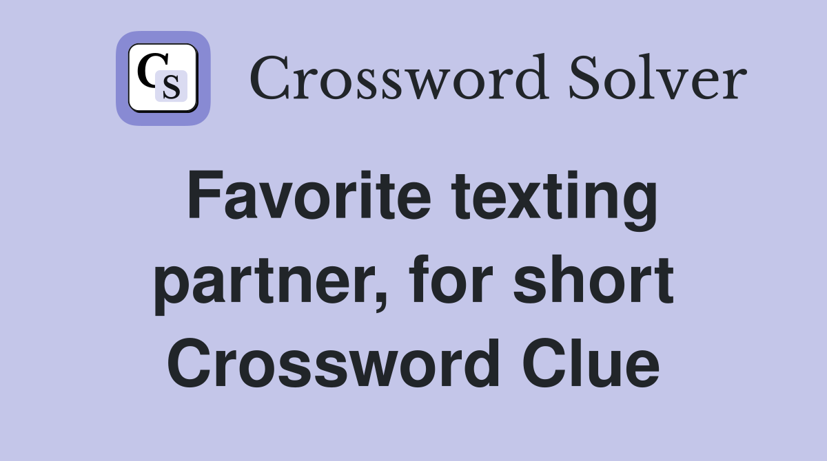 Favorite texting partner, for short Crossword Clue