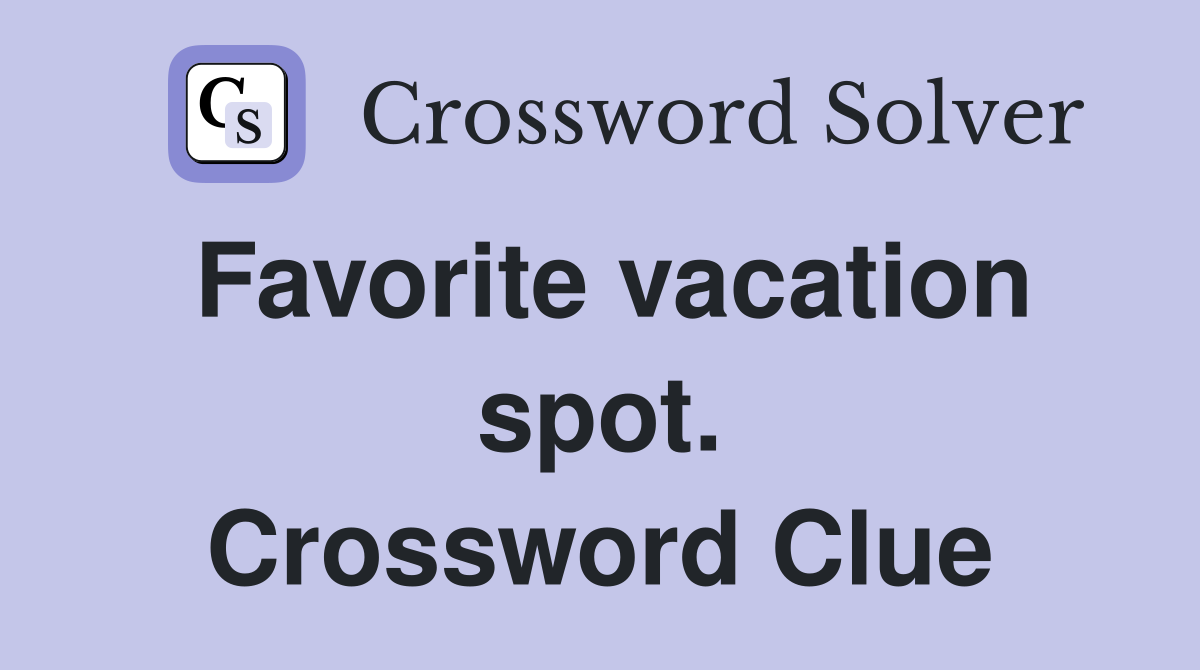 Favorite vacation spot. Crossword Clue