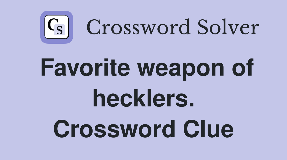 Favorite weapon of hecklers. Crossword Clue