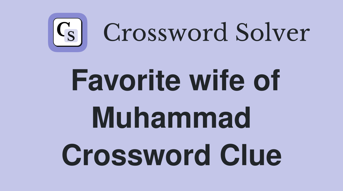 Favorite wife of Muhammad Crossword Clue