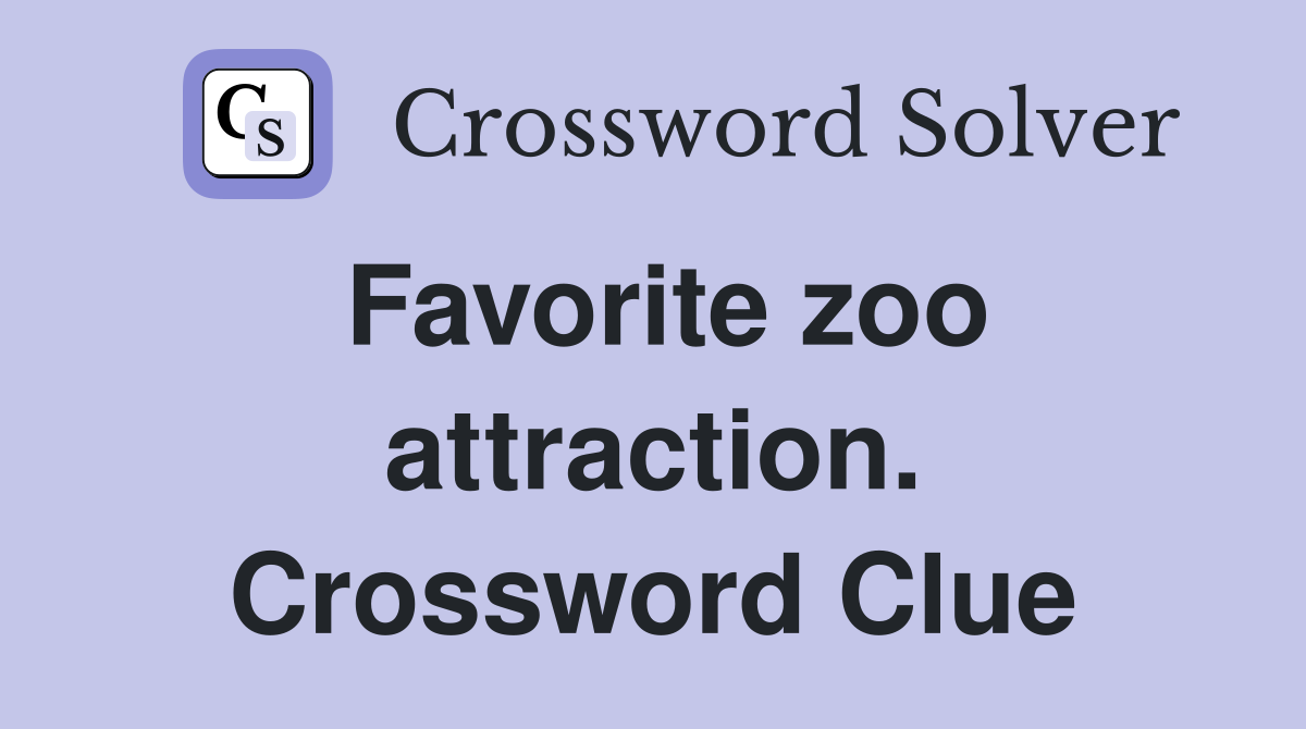 Favorite zoo attraction. Crossword Clue