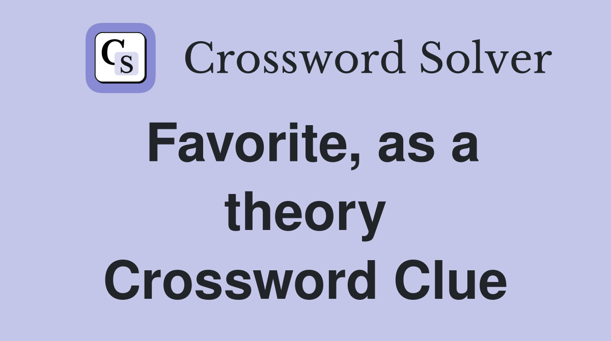 Favorite, as a theory Crossword Clue