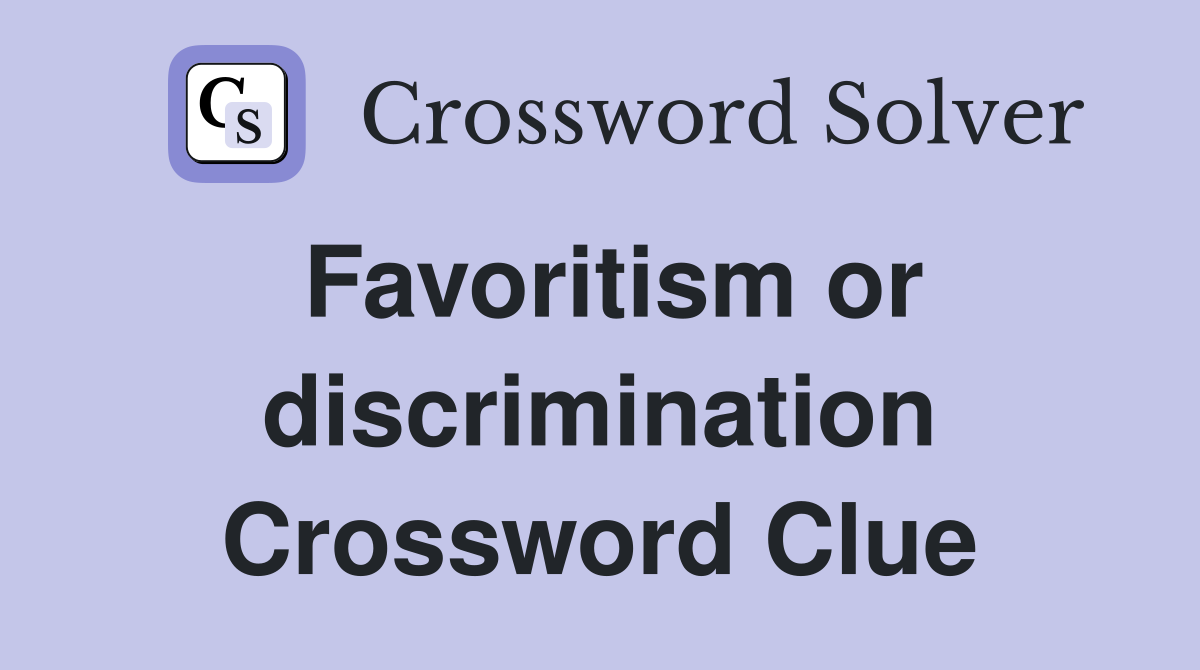 Favoritism or discrimination Crossword Clue