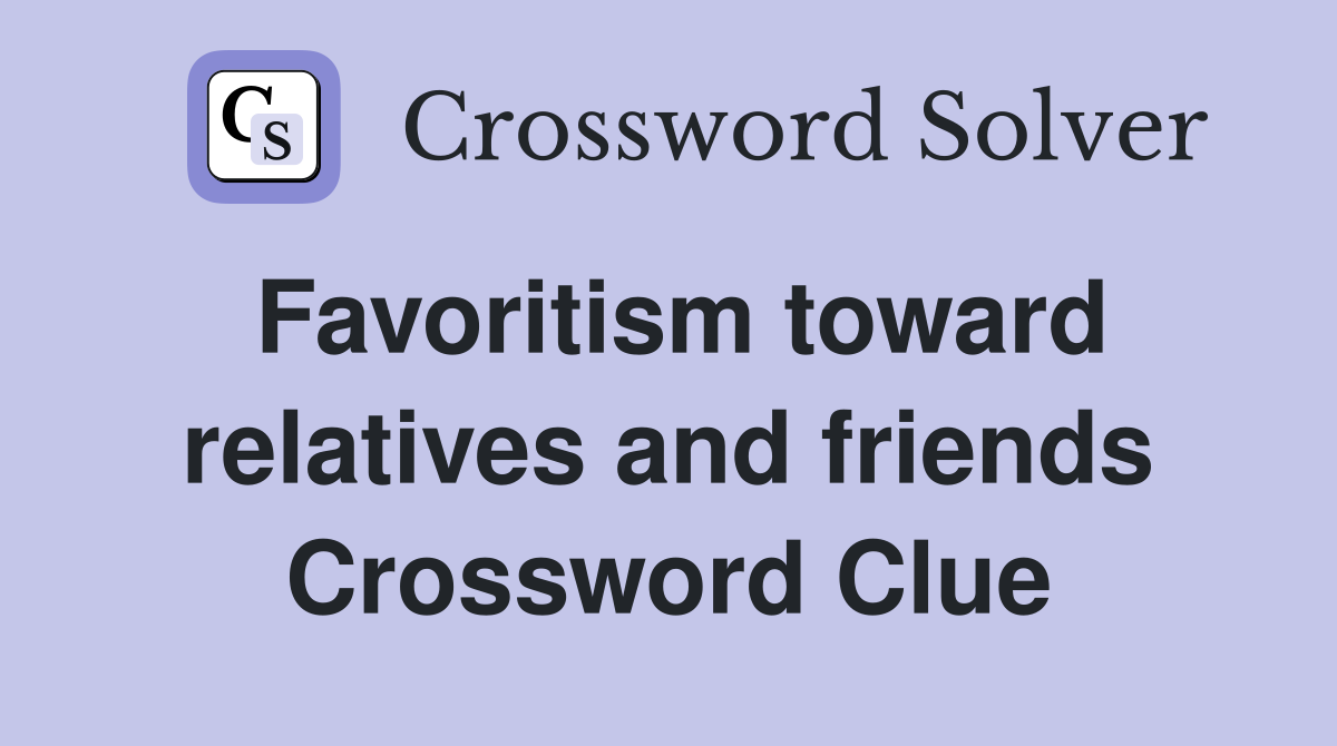 Favoritism toward relatives and friends Crossword Clue