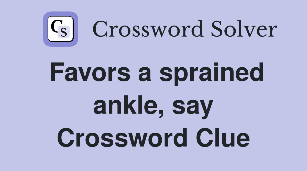 Favors a sprained ankle, say Crossword Clue