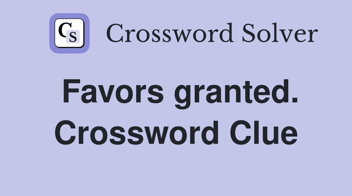 Favors granted. Crossword Clue