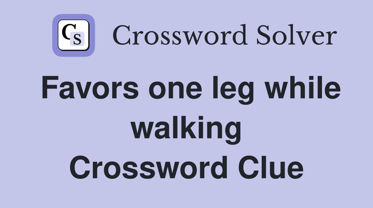 Favors one leg while walking Crossword Clue