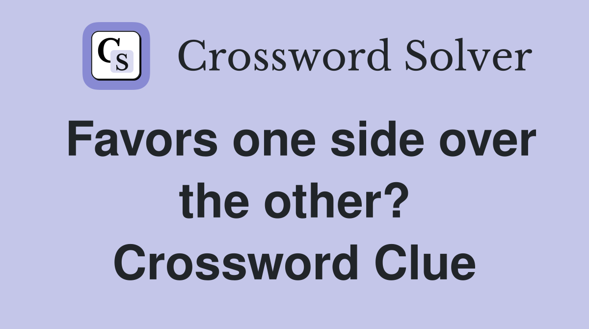 Favors one side over the other? Crossword Clue