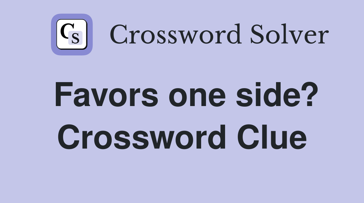 Favors one side? Crossword Clue