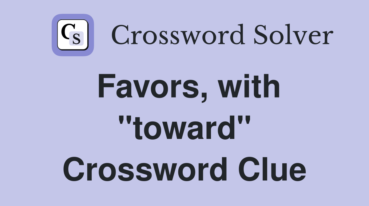 Favors, with "toward" Crossword Clue